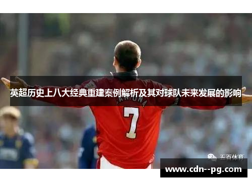 英超历史上八大经典重建案例解析及其对球队未来发展的影响 英超历史上八大经典重建案例解析及其对球队未来发展的影响