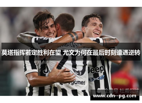 莫塔指挥若定胜利在望 尤文为何在最后时刻遭遇逆转