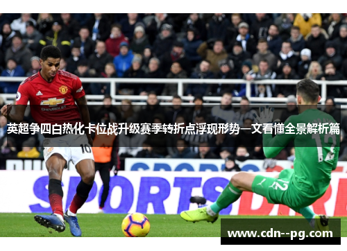 英超争四白热化卡位战升级赛季转折点浮现形势一文看懂全景解析篇
