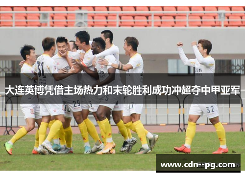 大连英博凭借主场热力和末轮胜利成功冲超夺中甲亚军