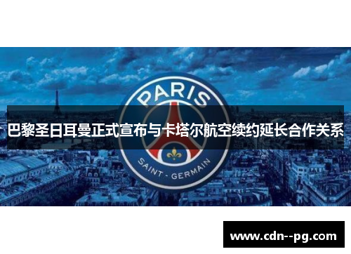 巴黎圣日耳曼正式宣布与卡塔尔航空续约延长合作关系 巴黎圣日耳曼正式宣布与卡塔尔航空续约延长合作关系