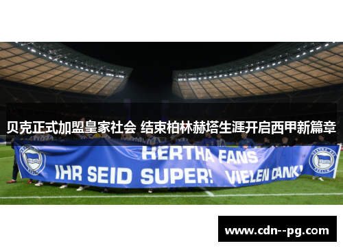 贝克正式加盟皇家社会 结束柏林赫塔生涯开启西甲新篇章 贝克正式加盟皇家社会 结束柏林赫塔生涯开启西甲新篇章
