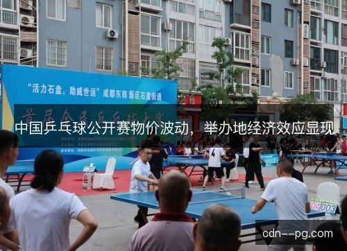 中国乒乓球公开赛物价波动，举办地经济效应显现